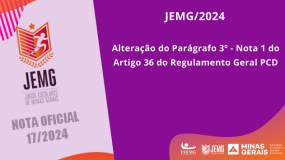 Publicada a Nota Oficial 17/2024. Alteração do Parágrafo 3º – Nota 1, do Artigo 36 do Regulamento Geral PCD, dos Jogos Escolares de Minas Gerais – JEMG/2024.