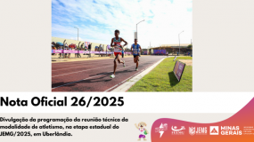 Publicada a Nota Oficial 26/2025. Divulgação da programação da reunião técnica da modalidade de atletismo, na etapa estadual do JEMG/2025, em Uberlândia.